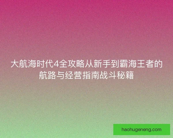 大航海时代4全攻略从新手到霸海王者的航路与经营指南战斗秘籍 大航海时代4全攻略从新手到霸海王者的航路与经营指南战斗秘籍