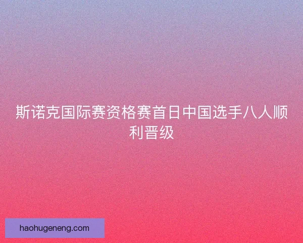 斯诺克国际赛资格赛首日中国选手八人顺利晋级